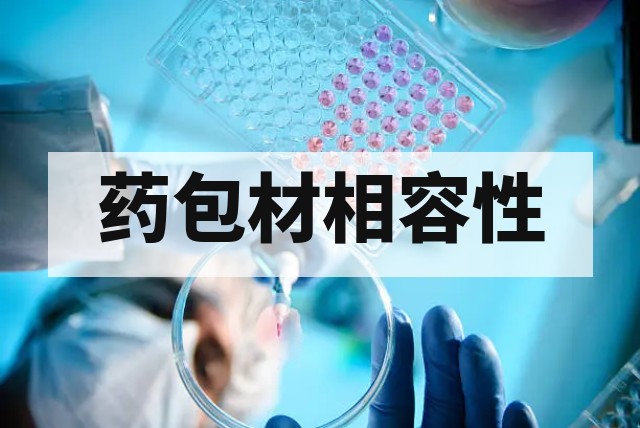 药包材相容性研究为何不能等申报才做